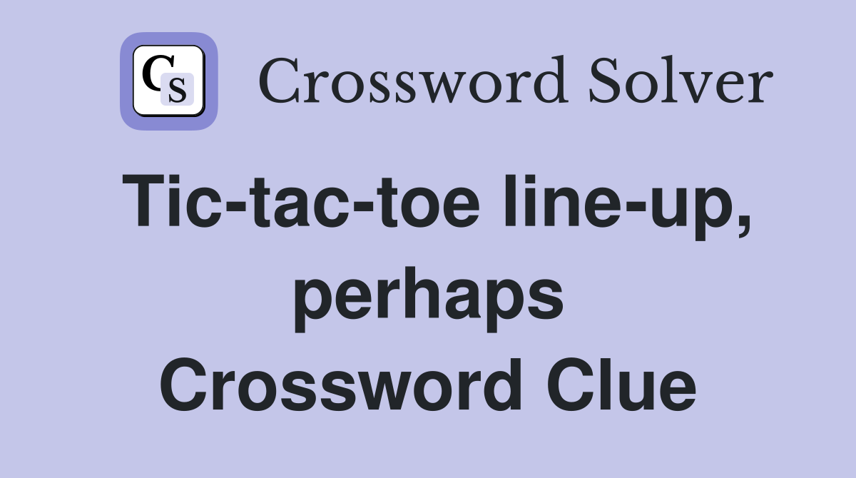 Tictactoe lineup, perhaps Crossword Clue Answers Crossword Solver